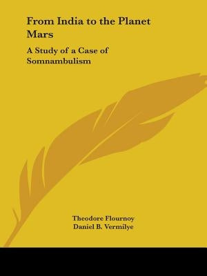 From India to the Planet Mars: A Study of a Case of Somnambulism by Flournoy, Theodore