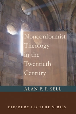 Nonconformist Theology in the Twentieth Century by Sell, Alan P. F.