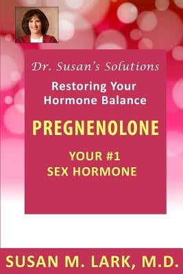 Dr. Susan's Solutions: Pregnenolone - Your #1 Sex Hormone by Lark M. D., Susan M.