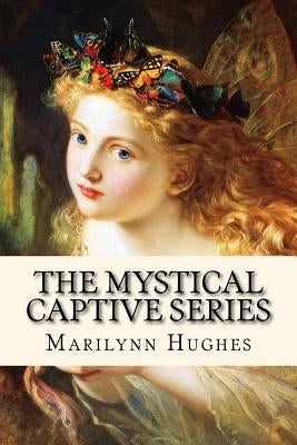 The Mystical Captive Series: A Trilogy in One Volume by Hughes, Marilynn