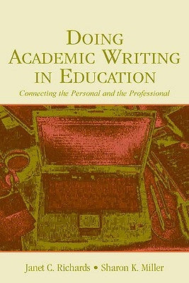 Doing Academic Writing in Education: Connecting the Personal and the Professional by Richards, Janet C.