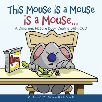This Mouse is a Mouse is a Mouse...: A Children's Picture Book Dealing With OCD by McCullagh, William
