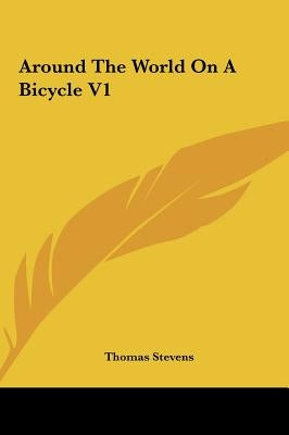 Around The World On A Bicycle V1 by Stevens, Thomas