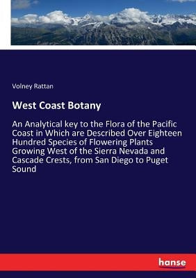 West Coast Botany: An Analytical key to the Flora of the Pacific Coast in Which are Described Over Eighteen Hundred Species of Flowering by Rattan, Volney
