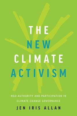 New Climate Activism: NGO Authority and Participation in Climate Change Governance by Allan, Jen Iris