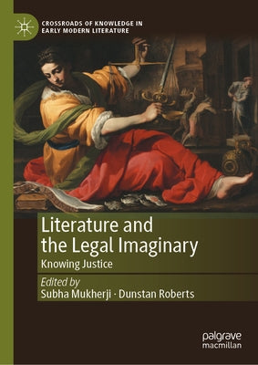 Literature and the Legal Imaginary: Knowing Justice by Mukherji, Subha