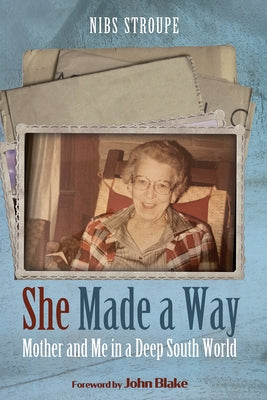 She Made a Way: Mother and Me in a Deep South World by Stroupe, Nibs