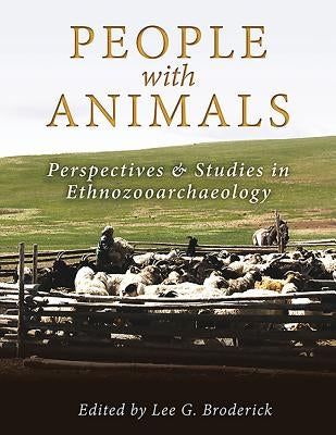 People with Animals: Perspectives and Studies in Ethnozooarchaeology by Broderick, Lee