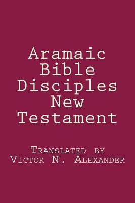 Aramaic Bible: Disciples New Testament by Alexander, Victor N.
