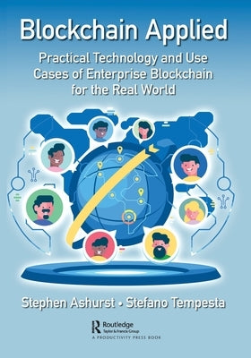 Blockchain Applied: Practical Technology and Use Cases of Enterprise Blockchain for the Real World by Ashurst, Stephen