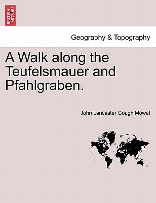 A Walk Along the Teufelsmauer and Pfahlgraben. by Mowat, John Lancaster Gough