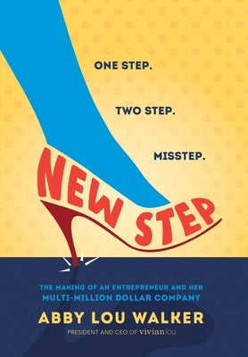 New Step: The Making of an Entrepreneur and Her Multi-Million Dollar Company by Walker, Abby