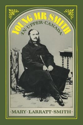 Young Mr Smith in Upper Canada by Larratt Smith, Mary