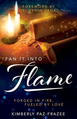 Fan It Into Flame: Forged in Fire Fueled by Love by Zadai, Kevin L.