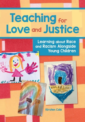Teaching for Love and Justice: Learning about Race and Racism Alongside Young Children by Cole, Kirsten