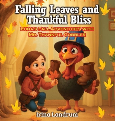 Falling Leaves and Thankful Bliss: Luna's Fall Adventures with Mr. Thankful Gobbler by Landrum, Irina