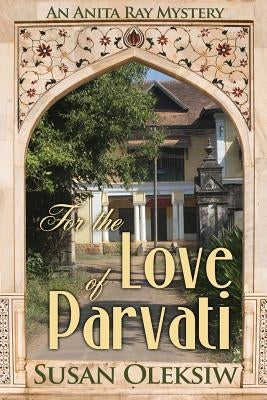 For the Love of Parvati: An Anita Ray Mystery by Oleksiw, Susan