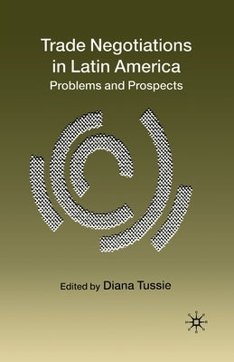 Trade Negotiations in Latin America: Problems and Prospects by Tussie, D.