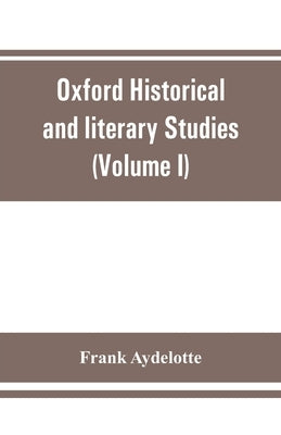 Oxford Historical and literary Studies: Elizabethan rogues and vagabonds (Volume I) by Aydelotte, Frank