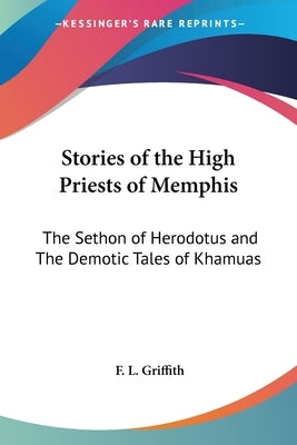 Stories of the High Priests of Memphis: The Sethon of Herodotus and the Demotic Tales of Khamuas by Griffith, F. Llywellyn