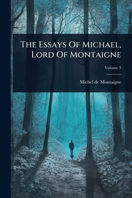 The Essays Of Michael, Lord Of Montaigne by Montaigne, Michel