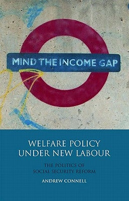 Welfare Policy Under New Labour: The Politics of Social Security Reform by Connell, Andrew