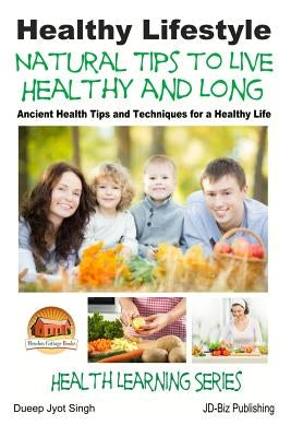 Healthy Lifestyle - Natural Tips to Live Healthy and Long - Ancient Health Tips and Techniques for a Healthy Life by Davidson, John