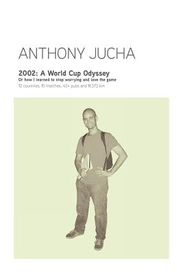 2002: A World Cup Odyssey by Jucha, Anthony Ludwik
