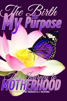 The Birth to My Purpose: The Journey to Motherhood by Willett, Latonya