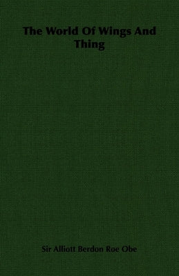 The World Of Wings And Thing by Obe, Alliott Berdon Roe