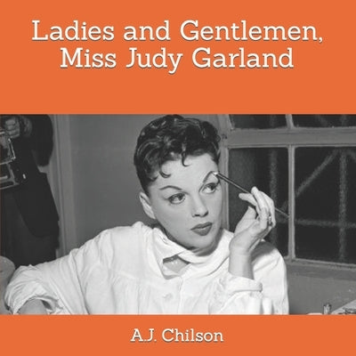 Ladies and Gentlemen, Miss Judy Garland by Chilson, A. J.