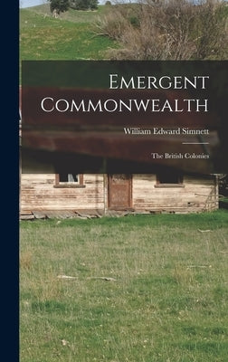 Emergent Commonwealth; the British Colonies by Simnett, William Edward 1881-
