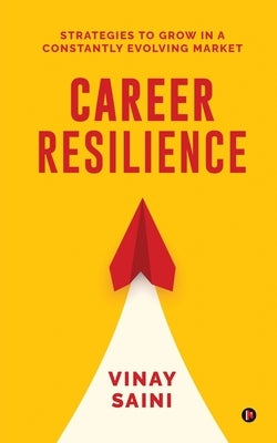 Career Resilience: Strategies to Grow in a Constantly Evolving Market by Vinay Saini