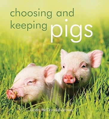 Choosing and Keeping Pigs: A Complete Practical Guide by McDonald-Brown, Linda