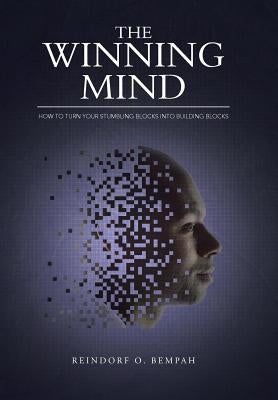 The Winning Mind: How to Turn Your Stumbling Blocks into Building Blocks by Bempah, Reindorf O.