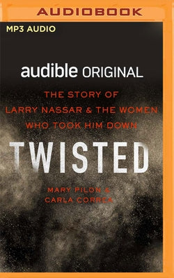 Twisted: The Story of Larry Nassar and the Women Who Took Him Down by Pilon, Mary