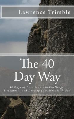 The 40 Day Way: 40 Days of Devotionals to Challenge, Strengthen, and Develop you Walk with God by Trimble, Lawrence