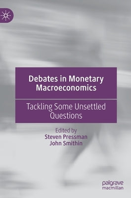 Debates in Monetary Macroeconomics: Tackling Some Unsettled Questions by Pressman, Steven