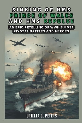 Sinking of HMS Prince of Wales and HMS Repulse: War in the Pacific: An Epic Retelling of WWII's Most Pivotal Battles and Heroes by Co Publication, Cuqi And
