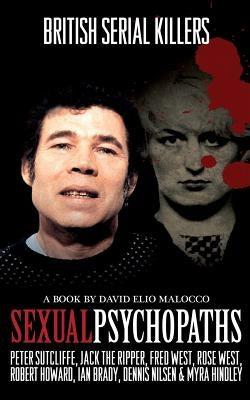 Sexual Psychopaths: British Serial Killers by Malocco, David Elio