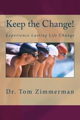 Keep the Change!: Experience Lasting Life Change by Zimmerman, Tom