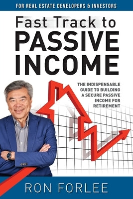 Fast Track to Passive Income: The indispensable guide to building a secure passive income for retirement by Forlee, Ron