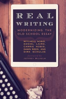 Real Writing: Modernizing the Old School Essay by Nobis, Mitchell