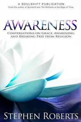 Awareness: Conversations on Grace, Awakening, and Breaking Free from Religion by Roberts, Stephen