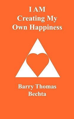 I AM Creating My Own Happiness by Bechta, Barry Thomas