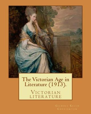 The Victorian Age in Literature (1913). By: Gilbert Keith Chesterton: Victorian literature by Chesterton, G. K.