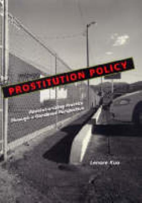 Prostitution Policy: Revolutionizing Practice Through a Gendered Perspective by Kuo, Lenore