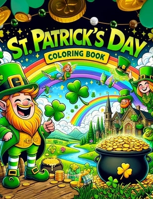 St. Patrick's Day Coloring book: From Majestic Castles and Rolling Hills to Mischievous Leprechauns and the Fabled Pot of Gold, Igniting Their Imagina by Thornton Art, Alfredo