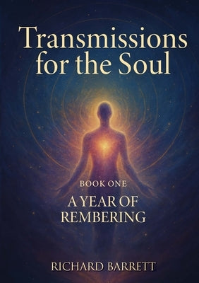 Transmissions for the Soul, Book One: A Year of Remembering by Barrett, Richard