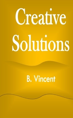 Creative Solutions by Vincent, B.